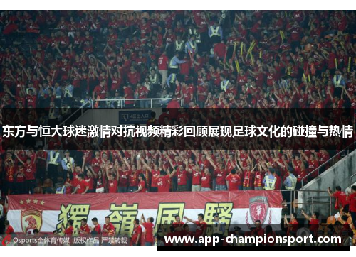 东方与恒大球迷激情对抗视频精彩回顾展现足球文化的碰撞与热情